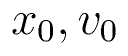 x_0, v_0