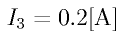 I_3 = 0.2 \rm{[A]}