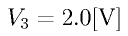 V_3 = 2.0 \rm{[V]} 