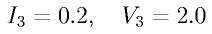 I_3 = 0.2, \quad V_3 = 2.0 