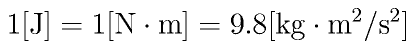 1 {\rm [J]} = 1 {\rm[N \cdot m]} = 9.8 {\rm [kg \cdot m^2 / s^2]}