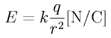 E = k \frac{q}{r^2}\rm{ [N/C]}