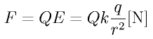 F= Q E = Q k \frac{q}{r^2} \rm{[N]}