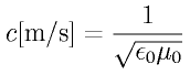 c \rm{ [m/s]} = \frac{1}{\sqrt{\epsilon_0\mu_0}}