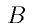 B