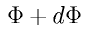 \Phi + d \Phi