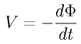 V = - \frac{d \Phi}{dt}