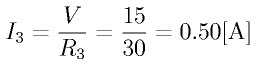 I_3 = \frac{V}{R_3} = \frac{15}{30}=0.50\rm{[A]}