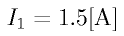 I_1 = 1.5 \rm{[A]}