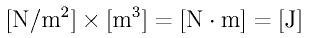 {\rm[N/m^2] \times [m^3] = [N \cdot m] = [J]} 