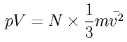 pV = N \times \frac{1}{3} m \bar{v^2}