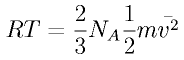 RT = \frac{2}{3}N_A\frac{1}{2}m\bar{v^2}