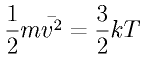 \frac{1}{2}m\bar{v^2} = \frac{3}{2} k T