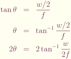 \begin{eqnarray*}
\tan{\theta}	& = & \frac{w/2}{f} \\
\theta		& = & \tan^{-1}{\frac{w/2}{f}} \\
2\theta		& = & 2\tan^{-1}{\frac{w}{2f}}
\end{eqnarray*}