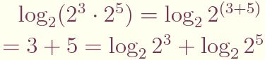 $\log_2(2^3\cdot 2^5)
 = \log_2{2^{(3+5)}}\\
 = 3 + 5
 = \log_2{2^3} + \log_2{2^5}$