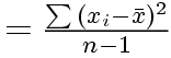 $=
 \frac{\sum{(x_i-\bar{x})^2}}{n-1}$