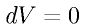 dV = 0 