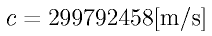 c = 299 792 458 {\rm [m/s]} 