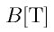 B \rm{[T]}