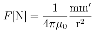F \rm{ [N]}= \frac{1}{4 \pi \mu_0}\frac{m m^{\prime}}{r^2}