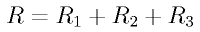 R = R_1 + R_2 + R_3