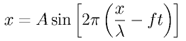 x = A \sin \left[2\pi\left(\frac{x}{\lambda} - f t\right)\right]