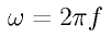 \omega = 2 \pi f