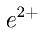 e^{2+}