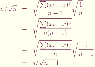 \begin{eqnarray*}
\sigma/\sqrt{n} & = & \sqrt{\sum(x_i-\bar{x})^2 \over n-1}\sqrt\frac{1}{n}\\
 & = & \sqrt{\sum(x_i-\bar{x})^2 \over n(n-1)} \\
 & = & \sqrt{\sum(x_i-\bar{x})^2 \over n}\sqrt\frac{1}{n-1} \\
 & = & s / \sqrt{n-1}
\end{eqnarray*}